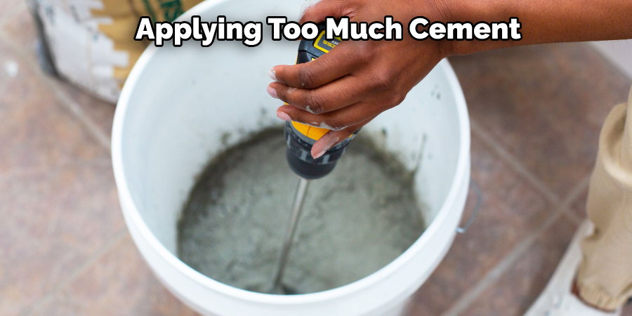 Applying Too Much Cement