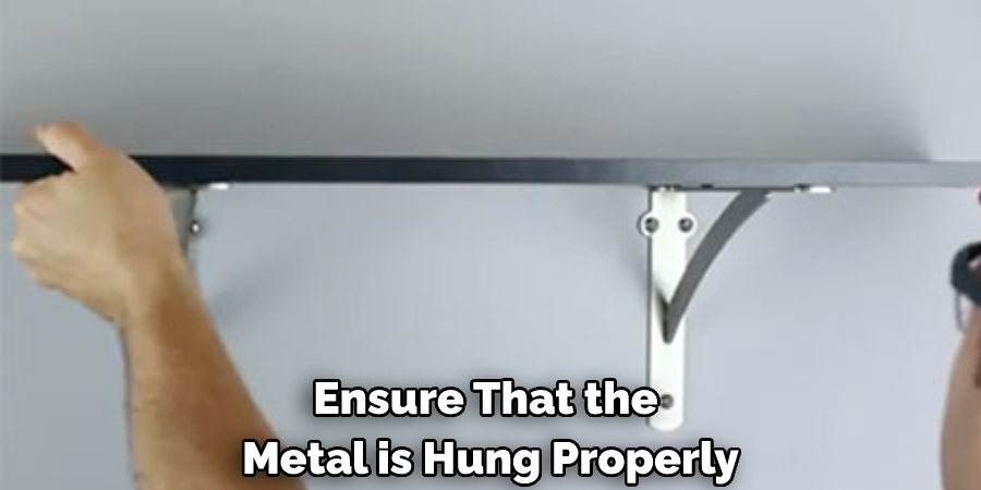 Ensure That the Metal is Hung Properly