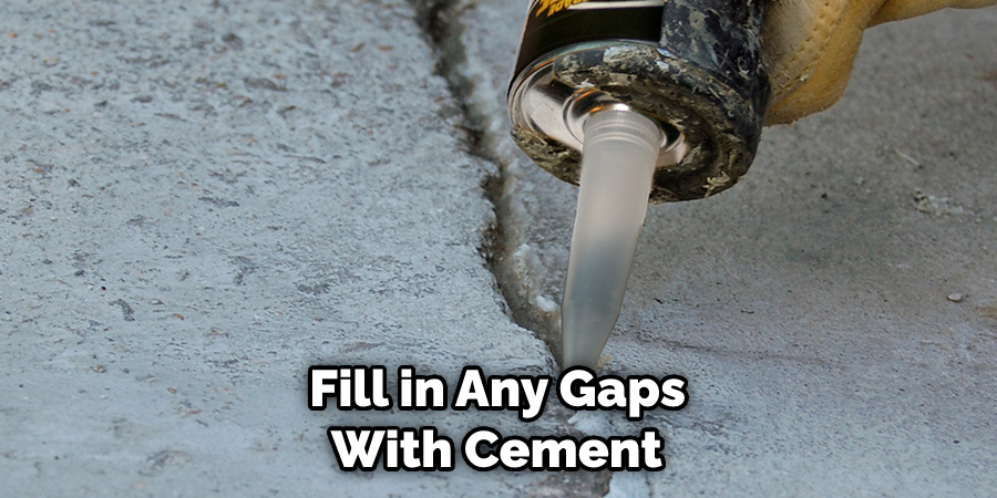  Fill in Any Gaps With Cement