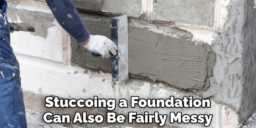 Stuccoing a Foundation Can Also Be Fairly Messy