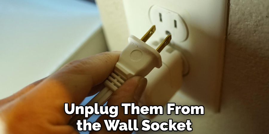 Unplug Them From the Wall Socket