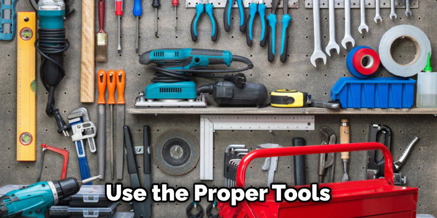 Use the Proper Tools