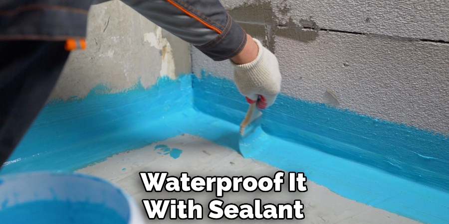 Waterproof It With Sealant