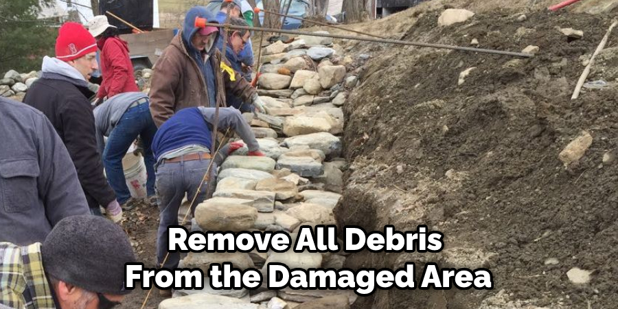 Remove All Debris From the Damaged Area