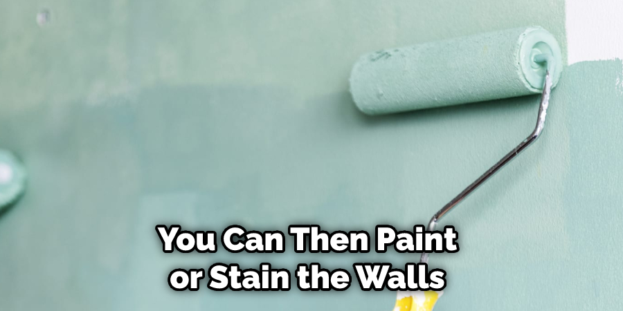 You Can Then Paint or Stain the Walls 