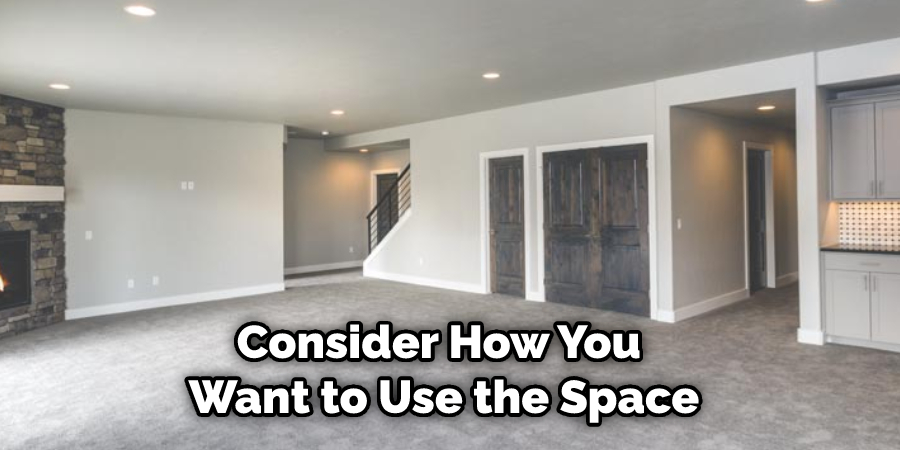 Consider How You Want to Use the Space