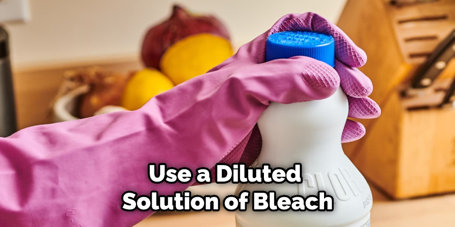 Use a Diluted Solution of Bleach