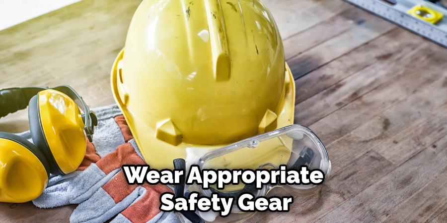 Wear Appropriate Safety Gear