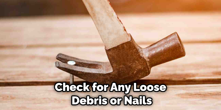 Check for Any Loose Debris or Nails