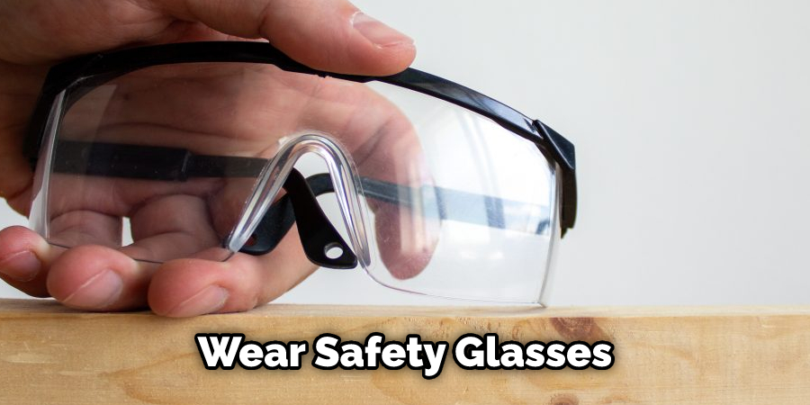 Wear Safety Glasses