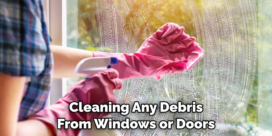 Cleaning Any Debris From Windows or Doors