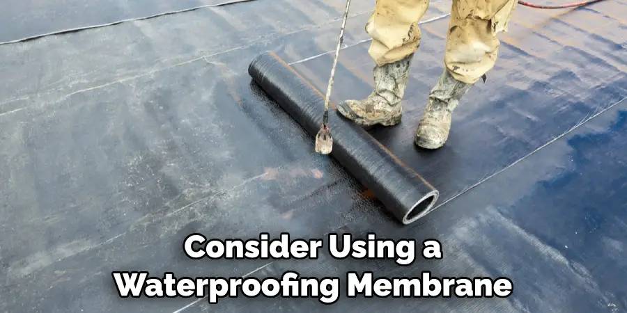 Consider Using a Waterproofing Membrane