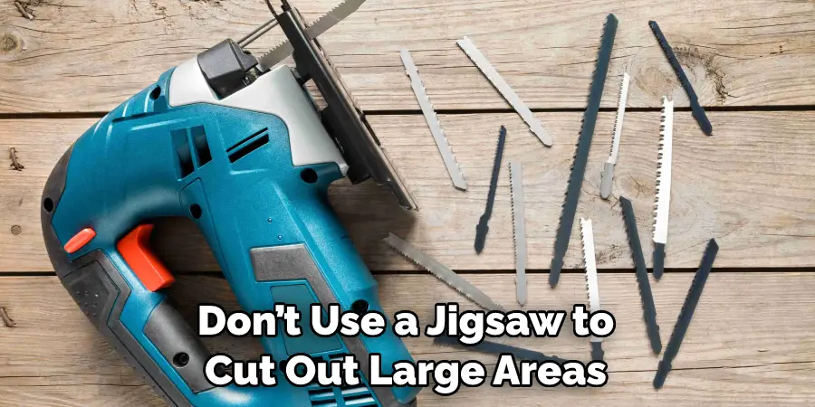 Don’t Use a Jigsaw to Cut Out Large Areas