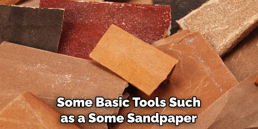 Some Basic Tools Such as a Some Sandpaper