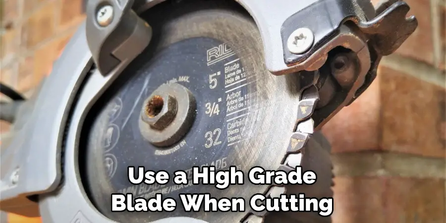 Use a High Grade Blade When Cutting