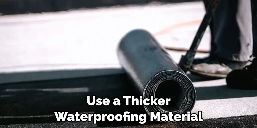 Use a Thicker Waterproofing Material