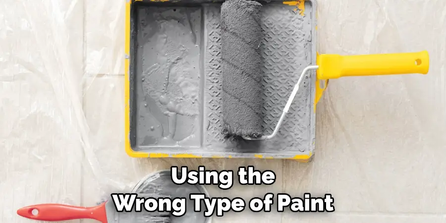 Using the Wrong Type of Paint