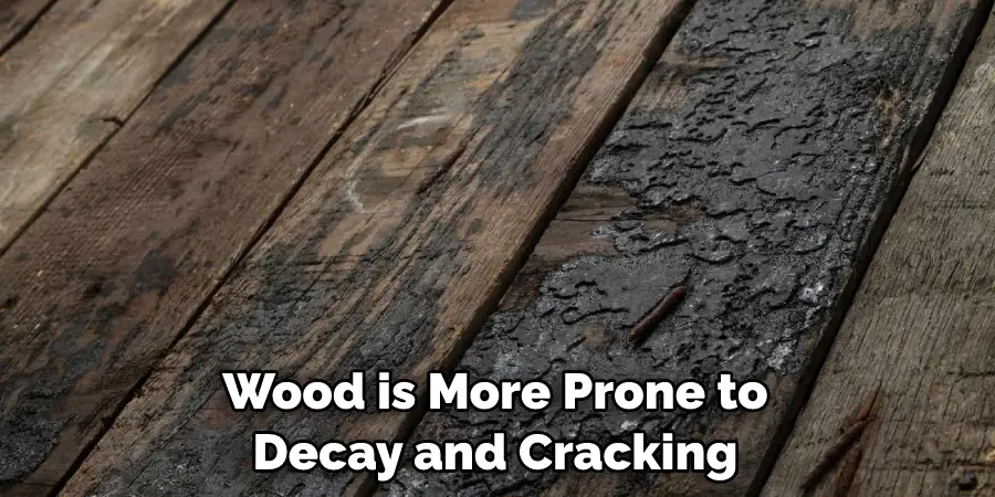 Wood is More Prone to Decay and Cracking