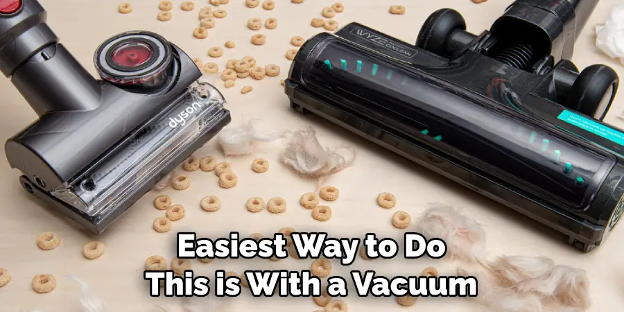 Easiest Way to Do This is With a Vacuum