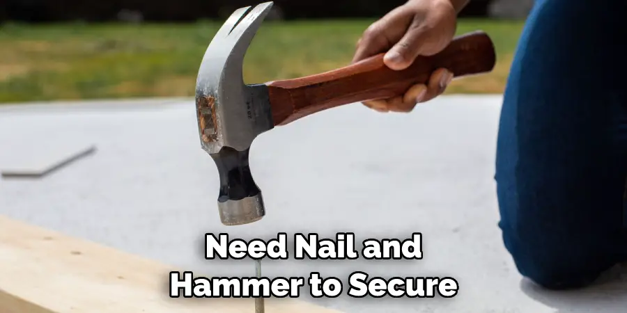 Need Nail and Hammer to Secure