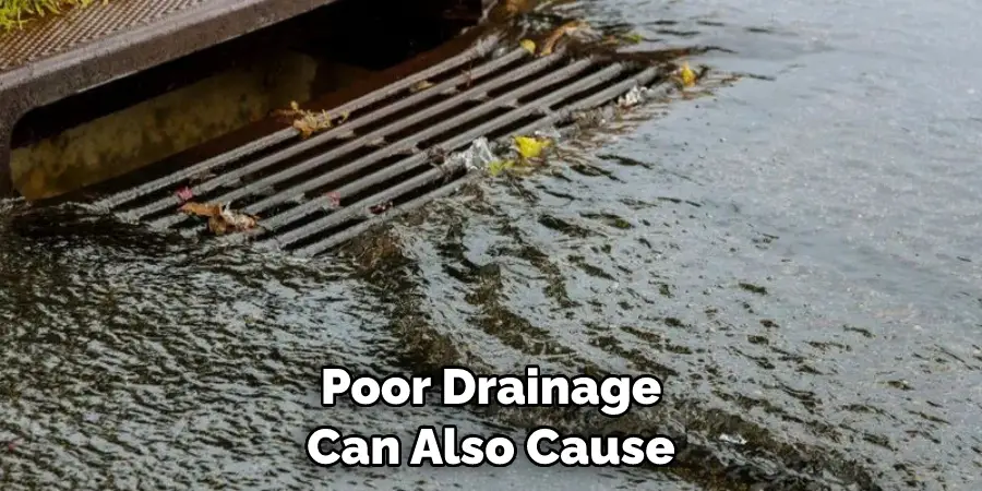 Poor Drainage Can Also Cause