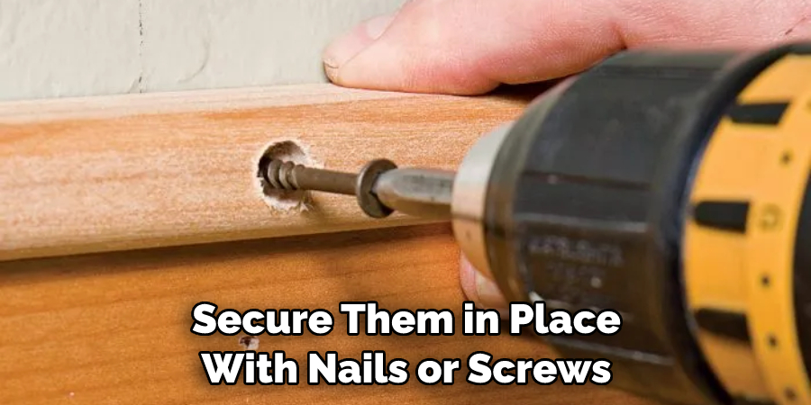 Secure Them in Place With Nails or Screws