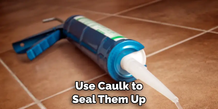 Use Caulk to Seal Them Up