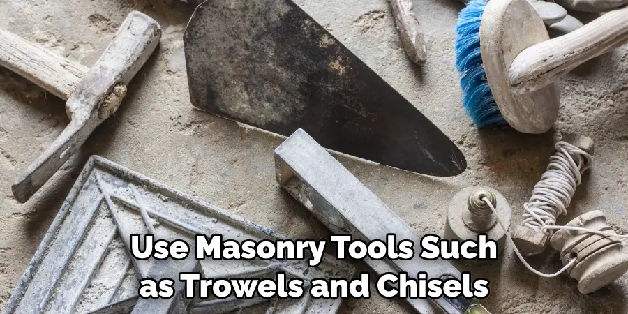 Use Masonry Tools Such as Trowels and Chisels