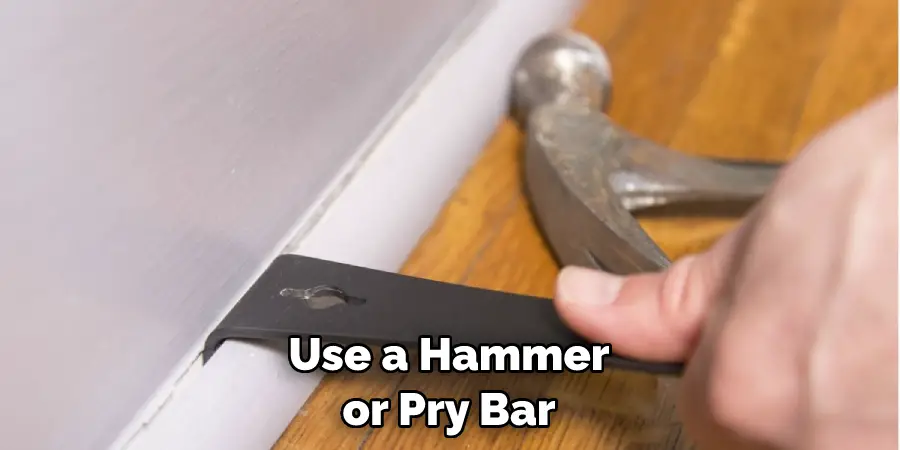 Use a Hammer or Pry Bar