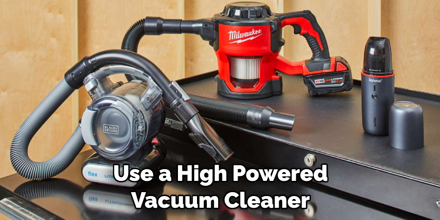 Use a High Powered Vacuum Cleaner