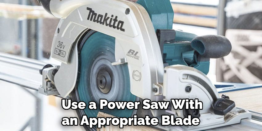 Use a Power Saw With an Appropriate Blade