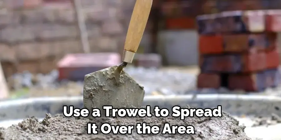 Use a Trowel to Spread It Over the Area