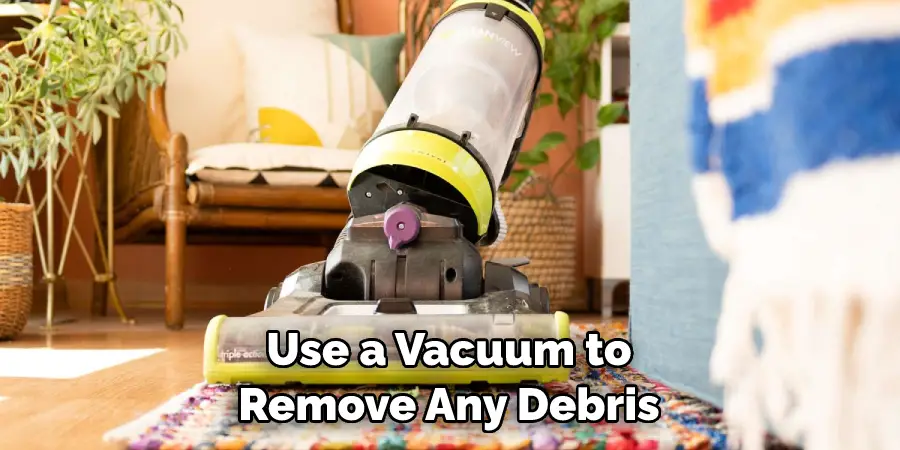 Use a Vacuum to Remove Any Debris