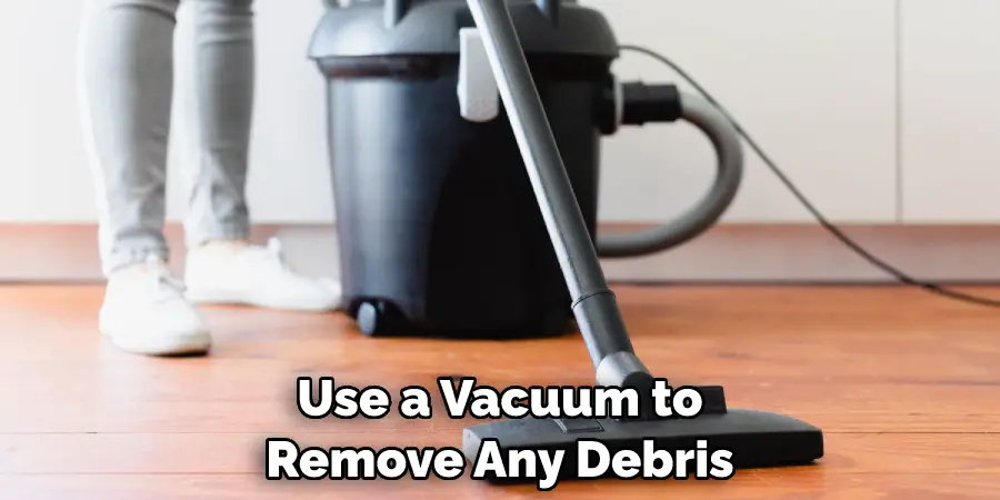 Use a Vacuum to Remove Any Debris