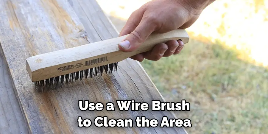 Use a Wire Brush to Clean the Area