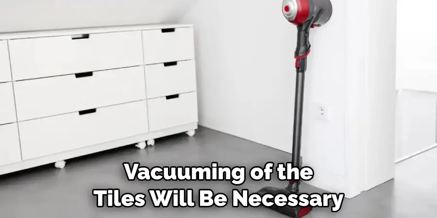 Vacuuming of the Tiles Will Be Necessary