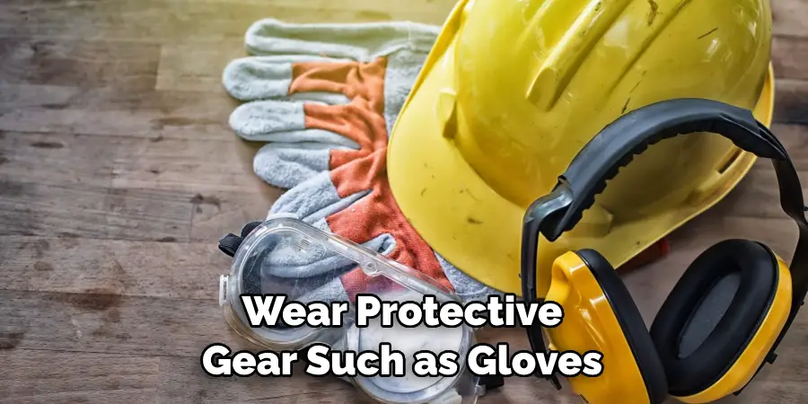 Wear Protective Gear Such as Gloves
