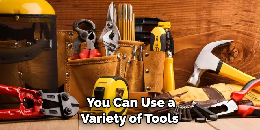 You Can Use a Variety of Tools