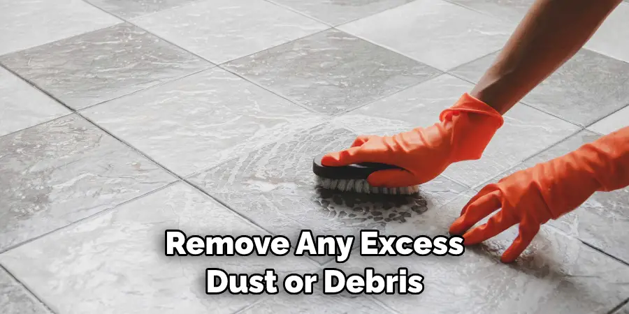 Remove Any Excess Dust or Debris