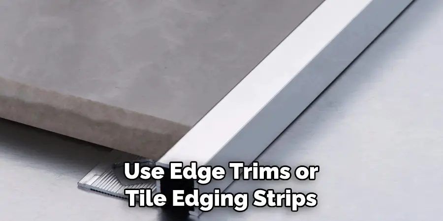 Use Edge Trims or Tile Edging Strips