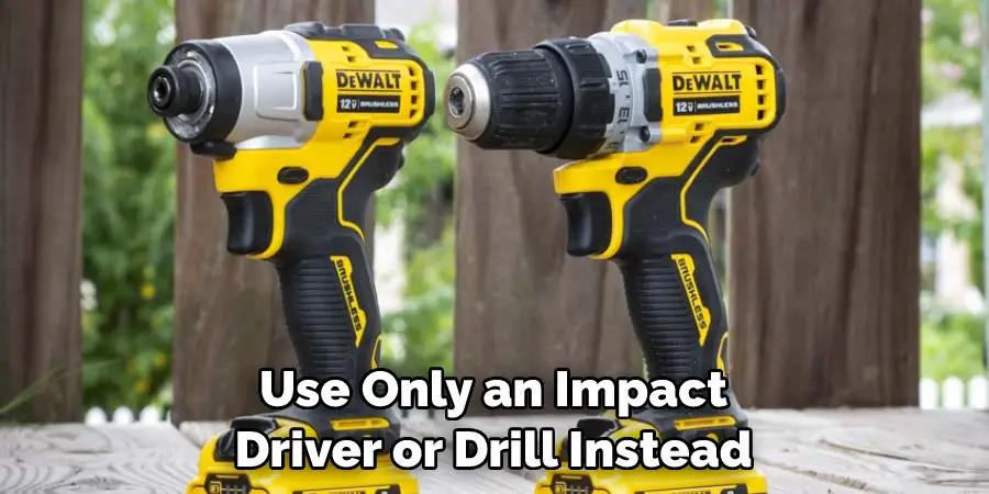 Use Only an Impact Driver or Drill Instead