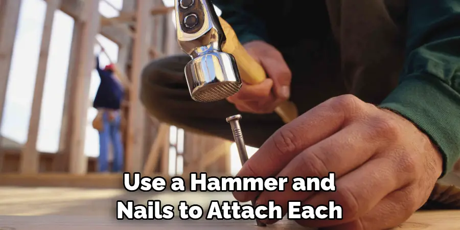 Use a Hammer and Nails to Attach Each