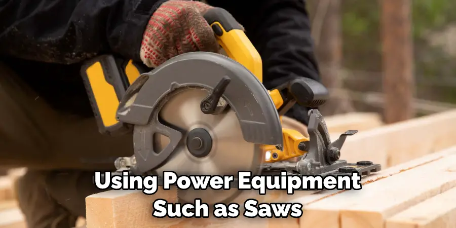 Using Power Equipment Such as Saws