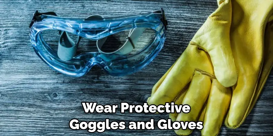 Wear Protective Goggles and Gloves