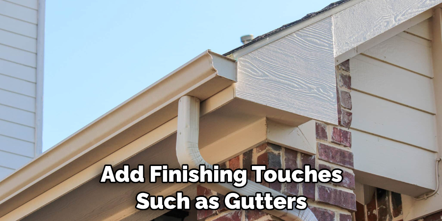 Add Finishing Touches Such as Gutters