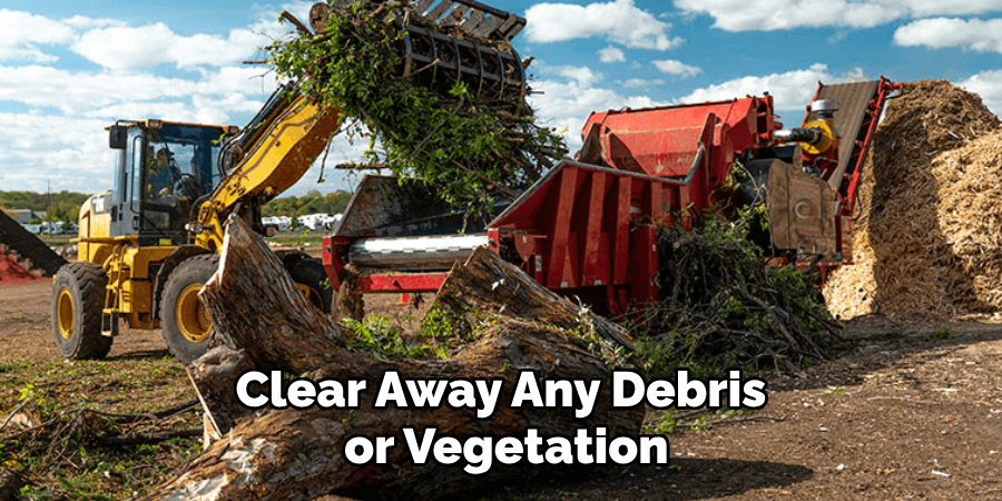 Clear Away Any Debris or Vegetation