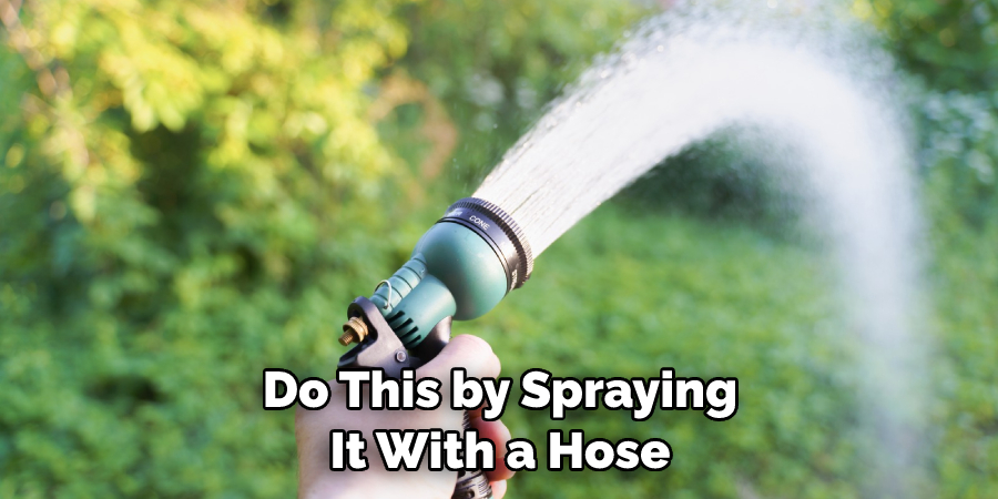 Do This by Spraying It With a Hose