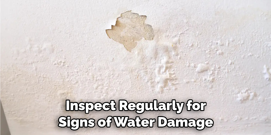 Inspect Regularly for Signs of Water Damage