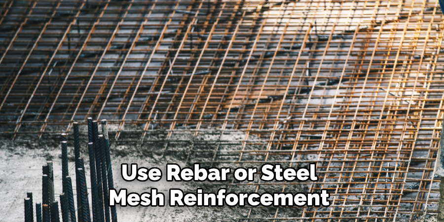 Use Rebar or Steel Mesh Reinforcement 