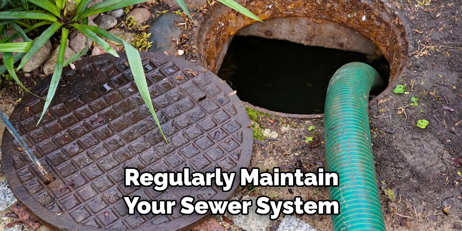 Regularly Maintain Your Sewer System